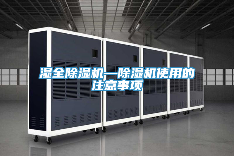 湿全除湿机—除湿机使用的注意事项