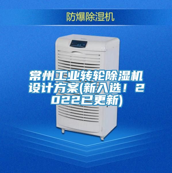 常州工业转轮除湿机设计方案(新入选！2022已更新)