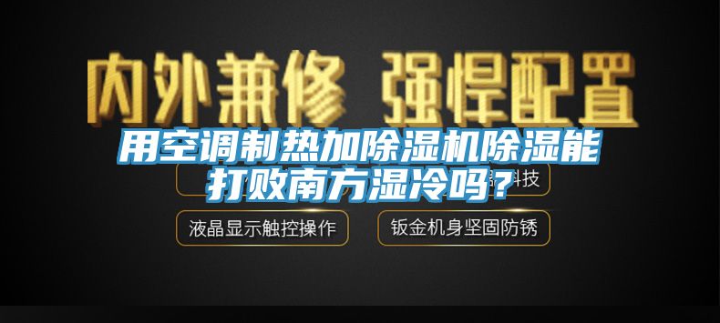 用空调制热加除湿机除湿能打败南方湿冷吗？