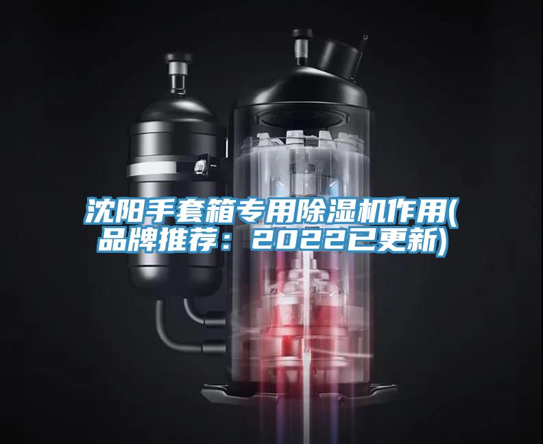 沈阳手套箱专用除湿机作用(品牌推荐：2022已更新)