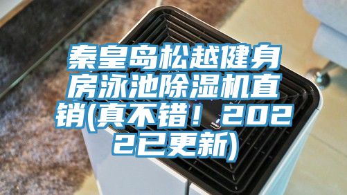 秦皇岛松越健身房泳池除湿机直销(真不错！2022已更新)