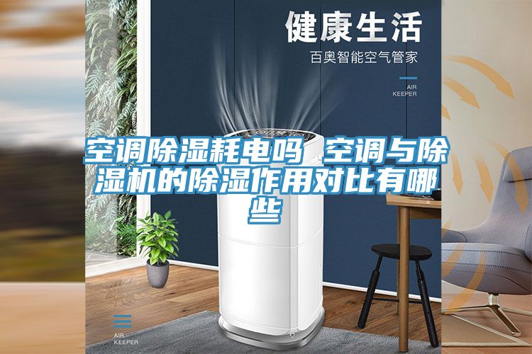 空调除湿耗电吗 空调与除湿机的除湿作用对比有哪些