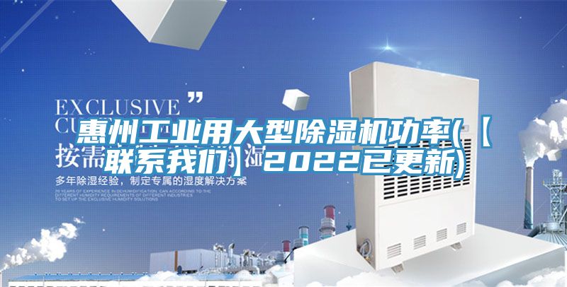 惠州工业用大型除湿机功率(【联系我们】2022已更新)