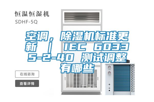 空调，除湿机标准更新 ｜ IEC 60335-2-40 测试调整有哪些