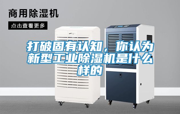 打破固有认知，你认为新型工业除湿机是什么样的