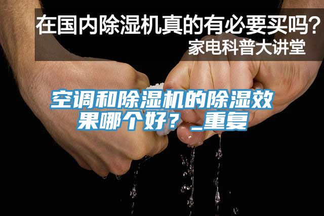 空调和除湿机的除湿效果哪个好？_重复