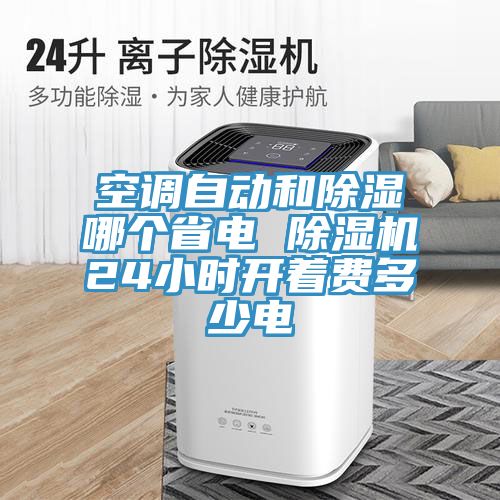空调自动和除湿哪个省电 除湿机24小时开着费多少电