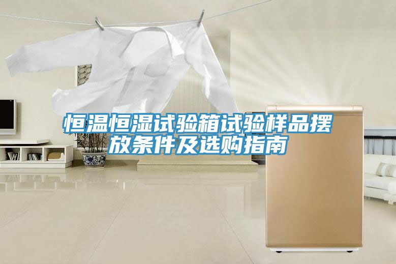 恒温恒湿试验箱试验样品摆放条件及选购指南
