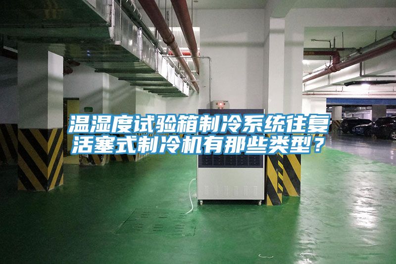 温湿度试验箱制冷系统往复活塞式制冷机有那些类型？