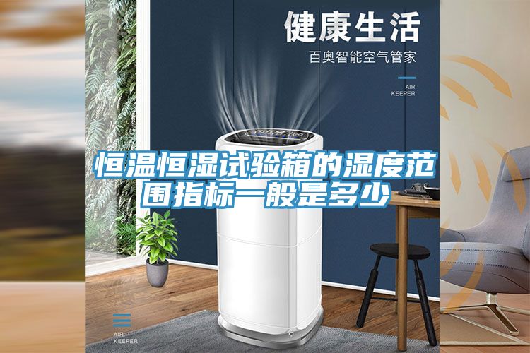恒温恒湿试验箱的湿度范围指标一般是多少