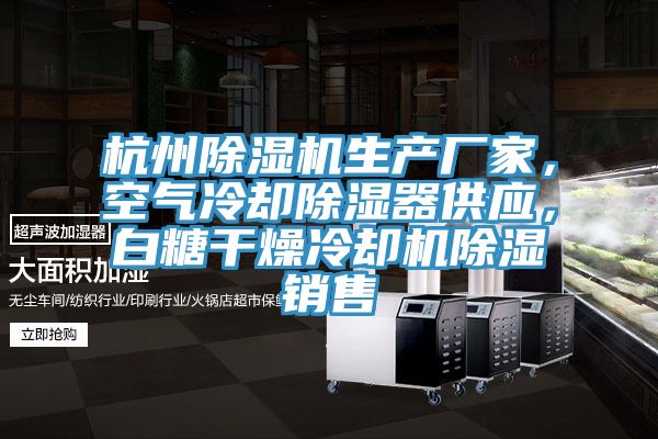 杭州除湿机生产厂家，空气冷却除湿器供应，白糖干燥冷却机除湿销售