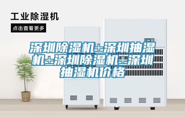 深圳除湿机±深圳抽湿机±深圳除湿机±深圳抽湿机价格