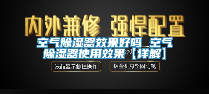 空气除湿器效果好吗 空气除湿器使用效果【详解】