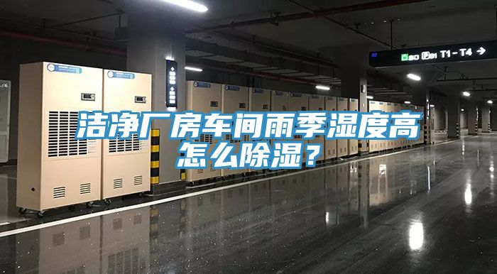 洁净厂房车间雨季湿度高怎么除湿？
