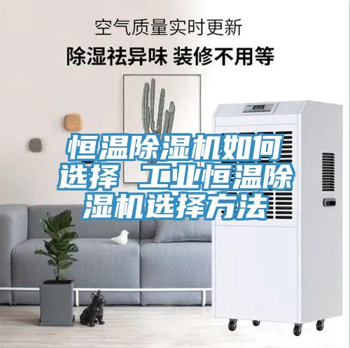恒温除湿机如何选择 工业恒温除湿机选择方法