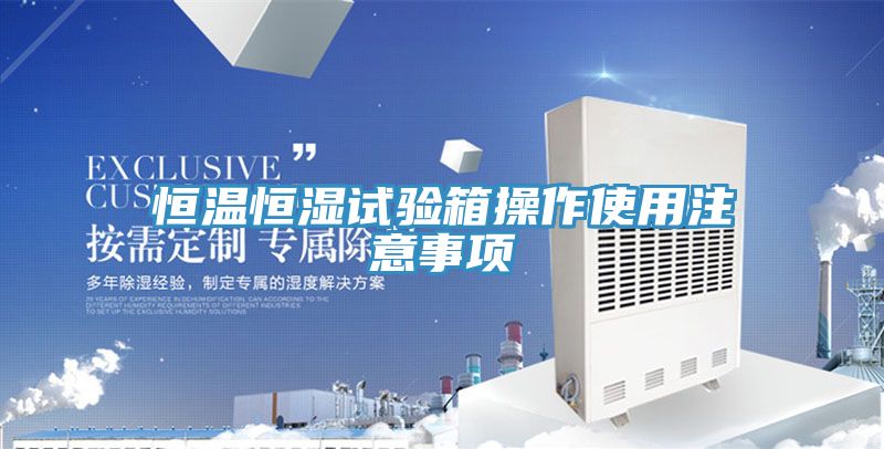 恒温恒湿试验箱操作使用注意事项