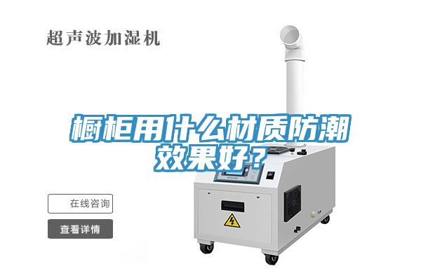 橱柜用什么材质防潮效果好？
