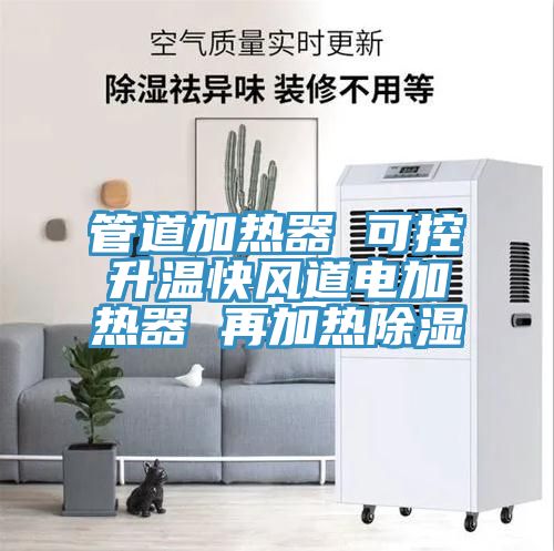 管道加热器 可控升温快风道电加热器 再加热除湿