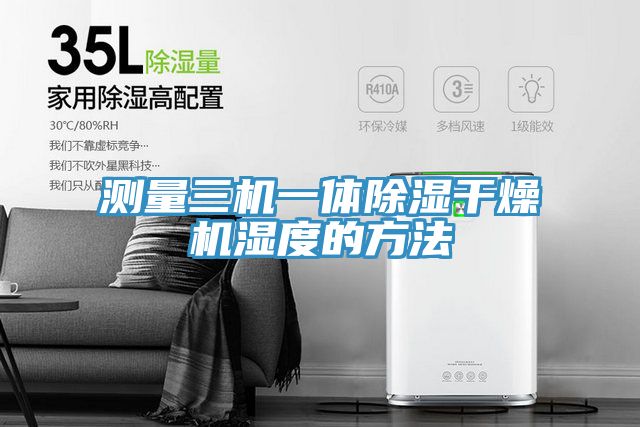测量三机一体除湿干燥机湿度的方法