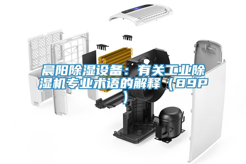 晨阳除湿设备：有关工业除湿机专业术语的解释（89P）