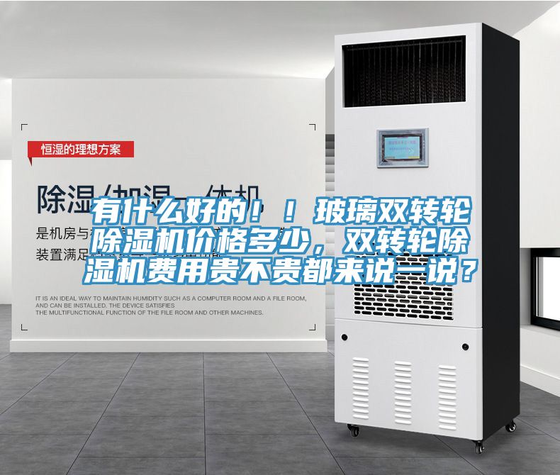 有什么好的！！玻璃双转轮除湿机价格多少，双转轮除湿机费用贵不贵都来说一说？