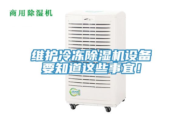 维护冷冻除湿机设备要知道这些事宜！