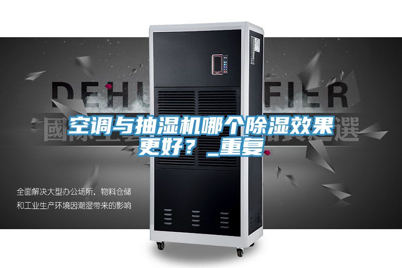 空调与抽湿机哪个除湿效果更好？_重复