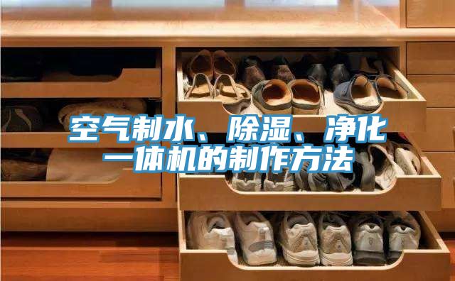 空气制水、除湿、净化一体机的制作方法