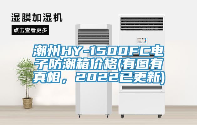 潮州HY-1500FC电子防潮箱价格(有图有真相，2022已更新)