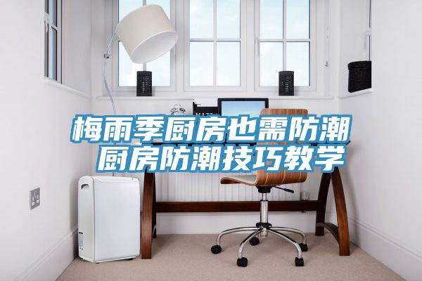梅雨季厨房也需防潮 厨房防潮技巧教学