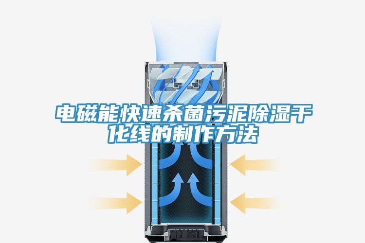电磁能快速杀菌污泥除湿干化线的制作方法