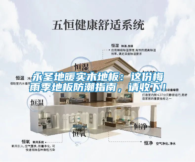 永圣地暖实木地板：这份梅雨季地板防潮指南，请收下！