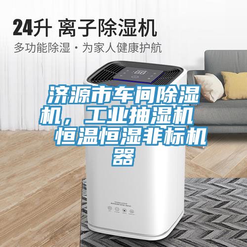 济源市车间除湿机，工业抽湿机  恒温恒湿非标机器