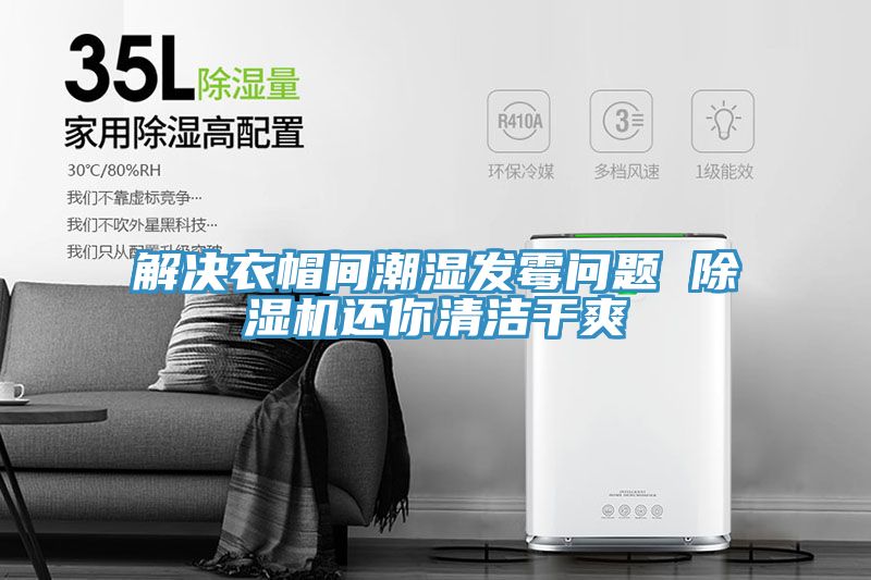 解决衣帽间潮湿发霉问题 除湿机还你清洁干爽