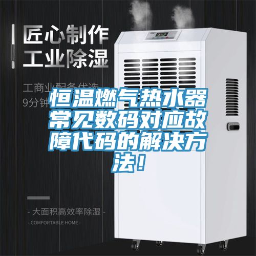恒温燃气热水器常见数码对应故障代码的解决方法！