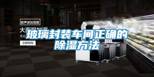 玻璃封装车间正确的除湿方法