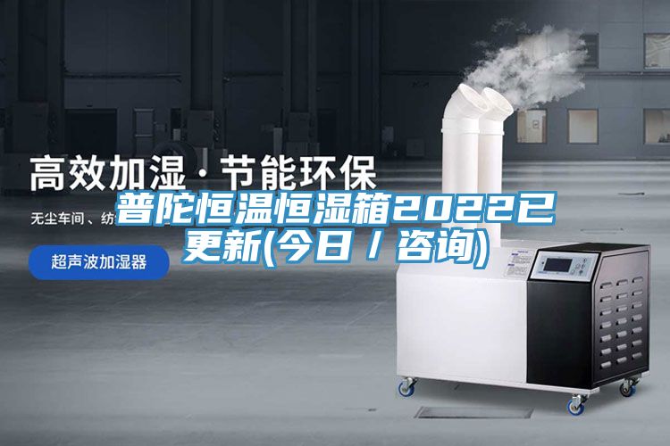 普陀恒温恒湿箱2022已更新(今日／咨询)