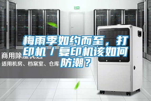 梅雨季如约而至，打印机／复印机该如何防潮？