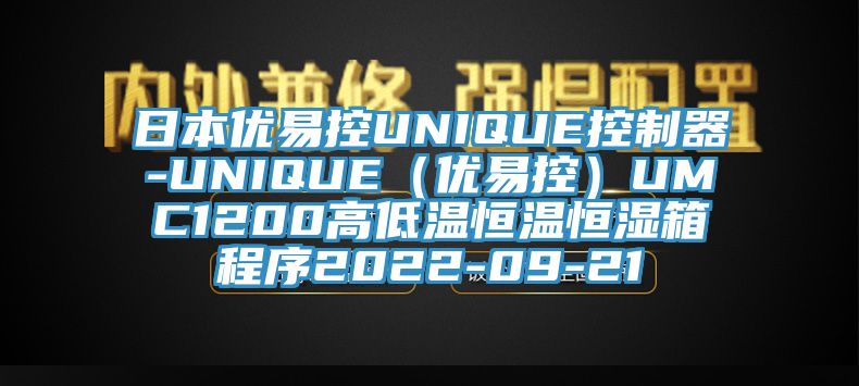 日本优易控UNIQUE控制器-UNIQUE（优易控）UMC1200高低温恒温恒湿箱程序2022-09-21