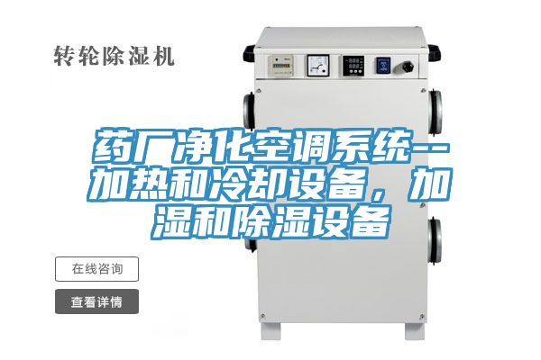 药厂净化空调系统--加热和冷却设备，加湿和除湿设备