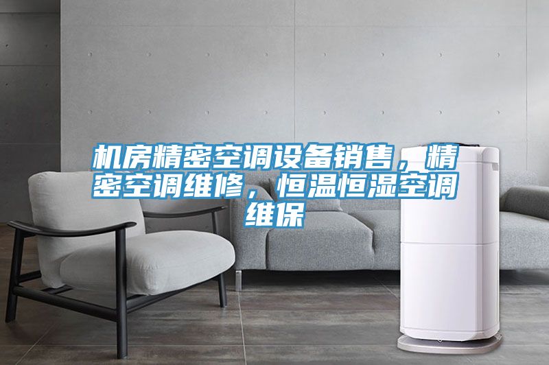 机房精密空调设备销售，精密空调维修，恒温恒湿空调维保