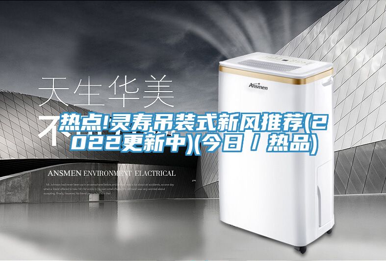 热点!灵寿吊装式新风推荐(2022更新中)(今日／热品)