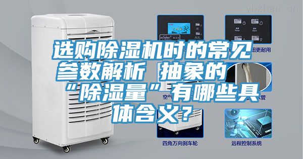 选购除湿机时的常见参数解析 抽象的“除湿量”有哪些具体含义？
