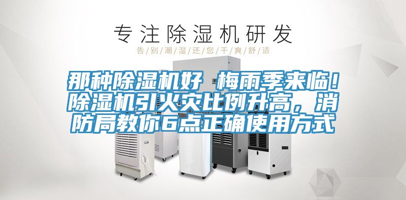 那种除湿机好 梅雨季来临！除湿机引火灾比例升高，消防局教你6点正确使用方式