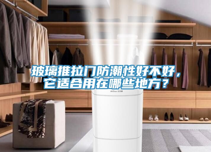 玻璃推拉门防潮性好不好，它适合用在哪些地方？