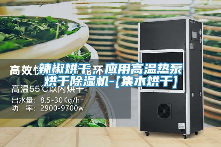 辣椒烘干，应用高温热泵烘干除湿机-[集木烘干]