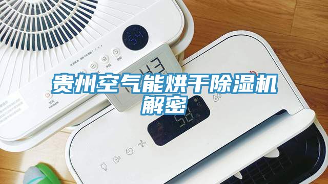 贵州空气能烘干除湿机解密
