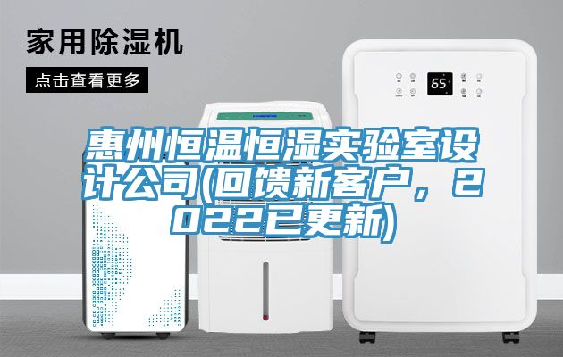 惠州恒温恒湿实验室设计公司(回馈新客户，2022已更新)