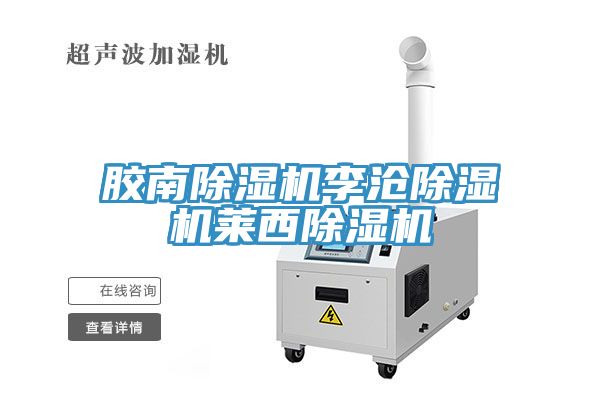 胶南除湿机李沧除湿机莱西除湿机
