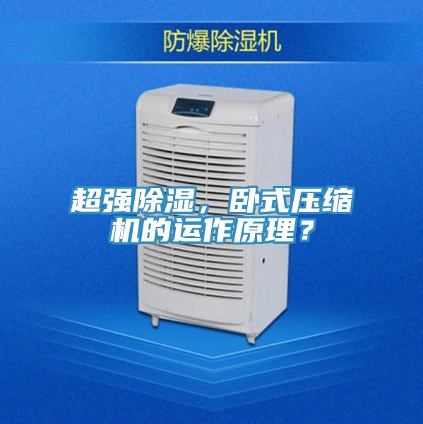 超强除湿，卧式压缩机的运作原理？